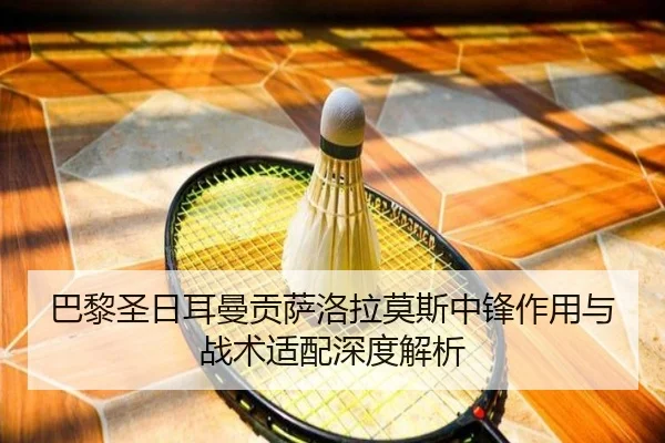 巴黎圣日耳曼贡萨洛拉莫斯中锋作用与战术适配深度解析